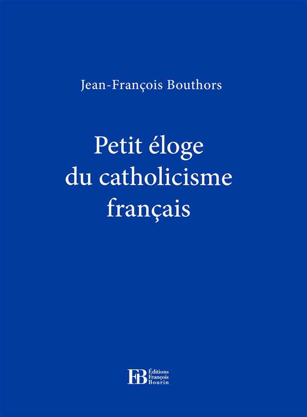 PETIT ELOGE DU CATHOLICISME FRANCAIS