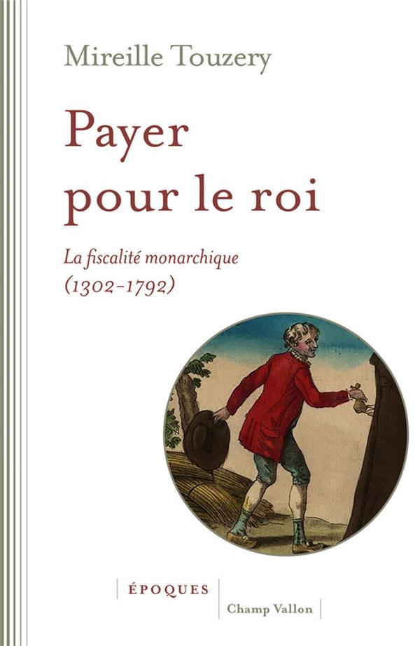 PAYER POUR LE ROI - LA FISCALITE MONARCHIQUE (FRANCE, 1302-1