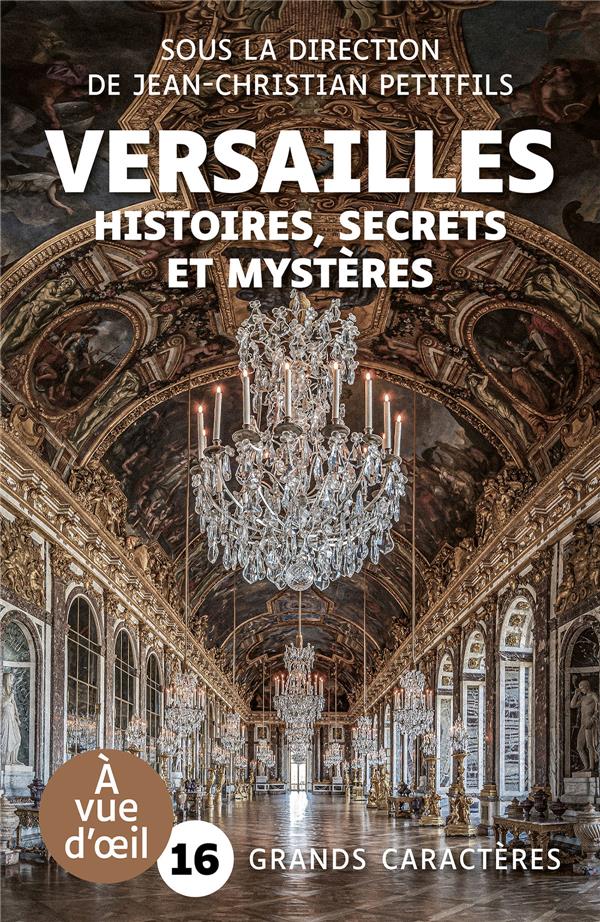 VERSAILLES HISTOIRES SECRETS ET MYSTERES - GRANDS CARACTERES, EDITION ACCESSIBLE POUR LES MALVOYAN