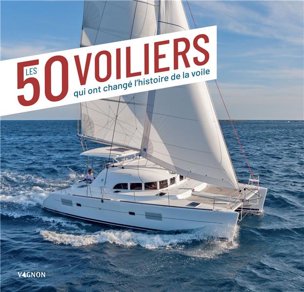 LES 50 VOILIERS QUI ONT CHANGE L'HISTOIRE DE LA VOILE