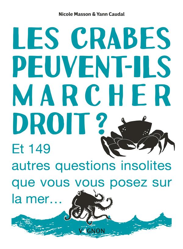 LES CRABES PEUVENT-ILS MARCHER DROIT ? - ET 149 AUTRES QUESTIONS INSOLITES QUE VOUS VOUS POSEZ SUR L