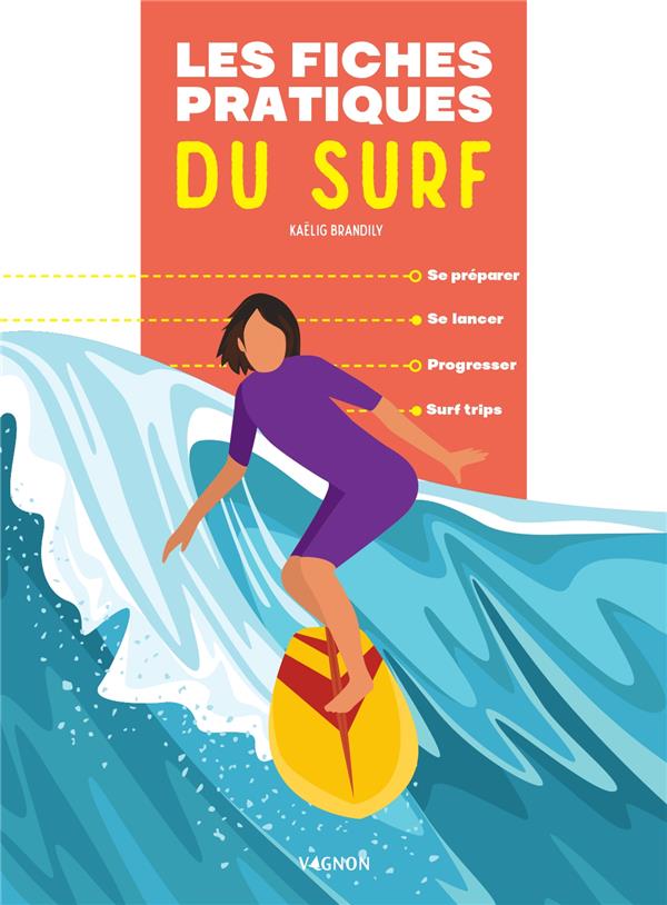 LES FICHES PRATIQUES DU SURF - SE PREPARER - SE LANCER - PROGRESSER - SURF TRIPS