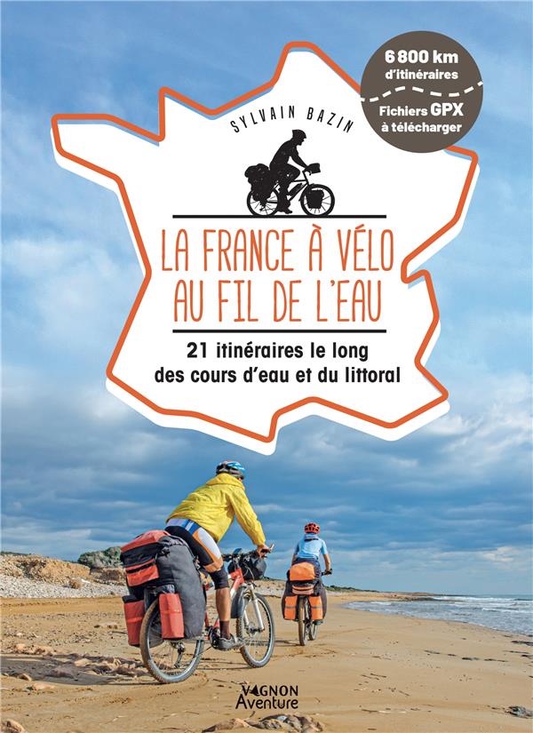 LA FRANCE A VELO AU FIL DE L'EAU - 21 ITINERAIRES LE LONG DU LITTORAL, DES FLEUVES ET DES CANAUX
