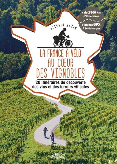 LA FRANCE A VELO AU COEUR DES VIGNOBLES - 20 ITINERAIRES DE DECOUVERTE DES VINS ET DES TERROIRS VITI