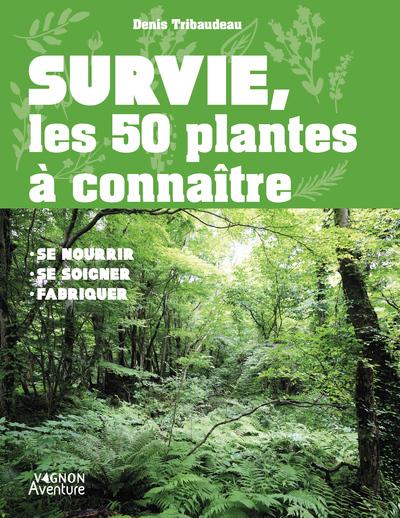 SURVIE : LES 50 PLANTES A CONNAITRE - IDENTIFICATION, CUEILLETTE, USAGE