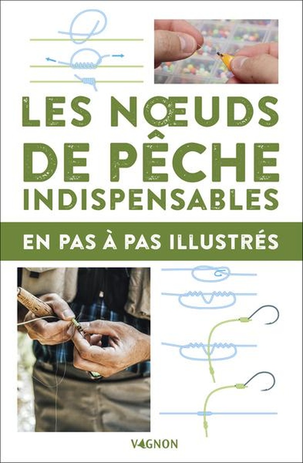 LES N UDS DE PECHE INDISPENSABLES - EN PAS-A-PAS ILLUSTRES