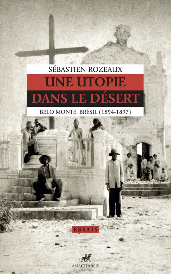 UNE UTOPIE DANS LE DESERT - BELO MONTE. BRESIL (1893-1897)