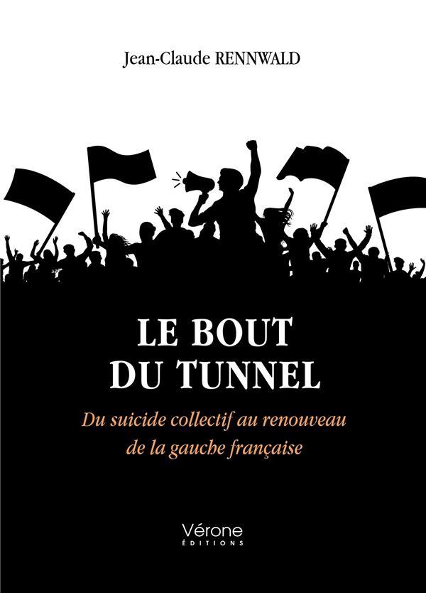 LE BOUT DU TUNNEL - DU SUICIDE COLLECTIF AU RENOUVEAU DE LA GAUCHE FRANCAISE