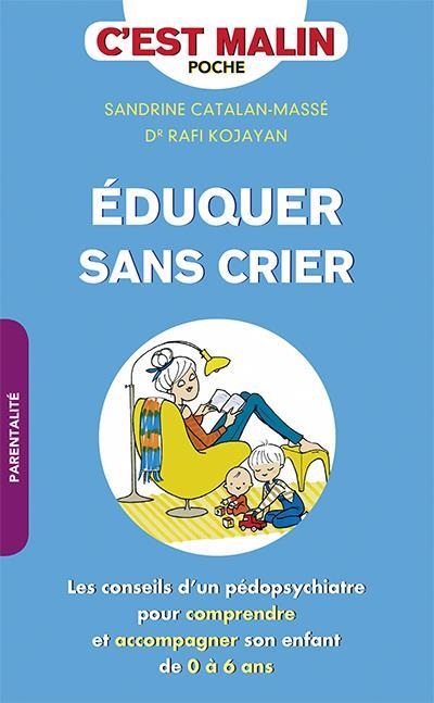 couverture du livre EDUQUER SANS CRIER, C'EST MALIN - LES CONSEILS D'UN PEDOPSYCHIATRE POUR ACCOMPAGNER VOTRE ENFANT DE