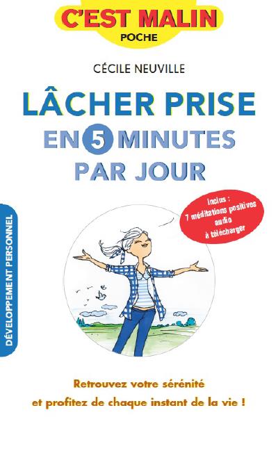 LACHER PRISE EN 5 MINUTES PAR JOUR - RETROUVEZ VOTRE SERENITE ET PROFITEZ DE CHAQUE INSTANT DE LA VI