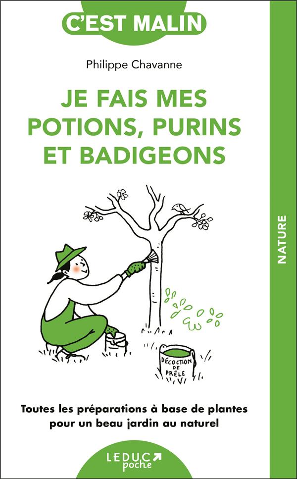 JE FAIS MES POTIONS, PURINS ET BADIGEONS - TOUTES LES PREPARATIONS A BASE DE PLANTES POUR UN JARDIN