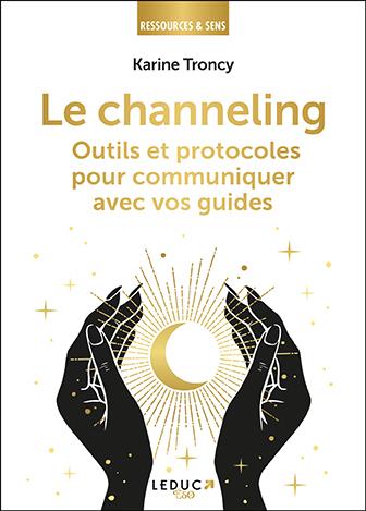 LE CHANNELING - OUTILS ET PROTOCOLES POUR COMMUNIQUER AVEC VOS GUIDES