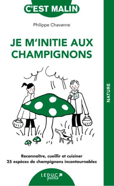 JE M'INITIE AUX CHAMPIGNONS - RECONNAITRE, CUEILLIR ET CUISINER 25 ESPECES DE CHAMPIGNONS INCONTOURN