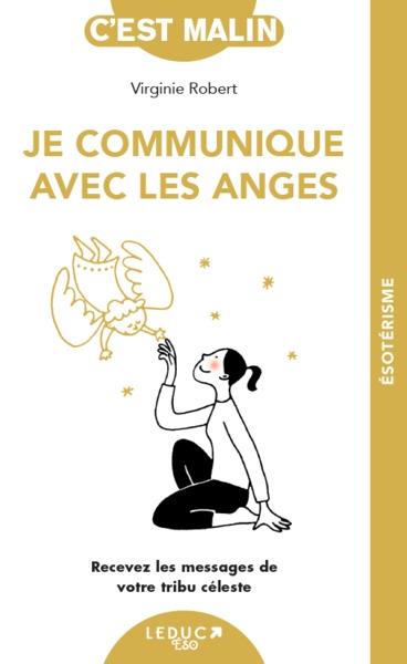 JE COMMUNIQUE AVEC LES ANGES - RECEVEZ LES MESSAGES DE VOTRE TRIBU CELESTE