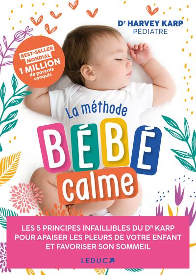 LA METHODE BEBE CALME - LES 5 PRINCIPES INFAILLIBLES POUR APAISER LES PLEURS DE VOTRE ENFANT