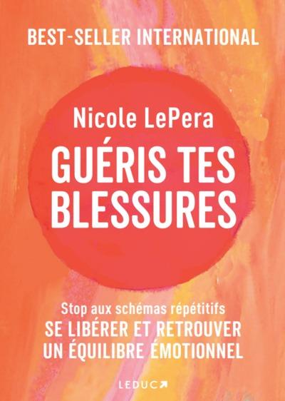 GUERIS TES BLESSURES - STOP AUX SCHEMAS REPETITIFS ! SE LIBERER DU PASSE ET RETROUVER UN EQUILIBRE E