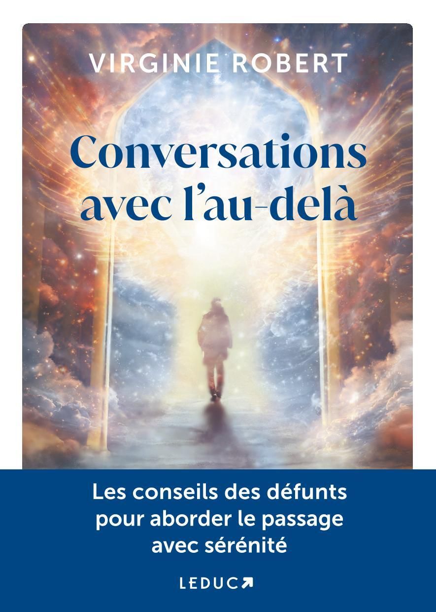 CONVERSATIONS AVEC L'AU-DELA - LES CONSEILS DES DEFUNTS POUR ABORDER LE PASSAGE AVEC SERENITE