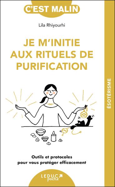JE M'INITIE AUX RITUELS DE PURIFICATION - OUTILS ET PROTOCOLES POUR VOUS PROTEGER EFFICACEMENT