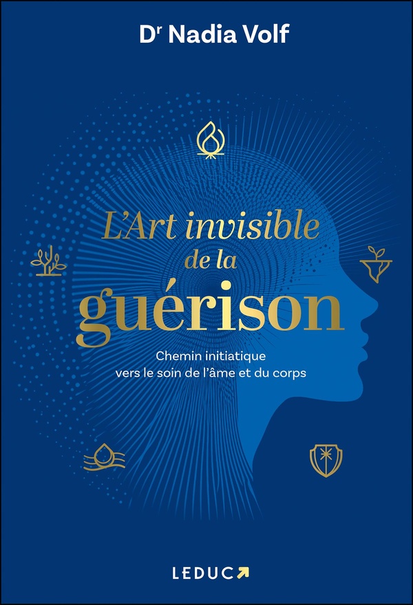 L'ART INVISIBLE DE LA GUERISON - CHEMIN INITIATIQUE VERS LE SOIN DE L'AME ET DU CORPS