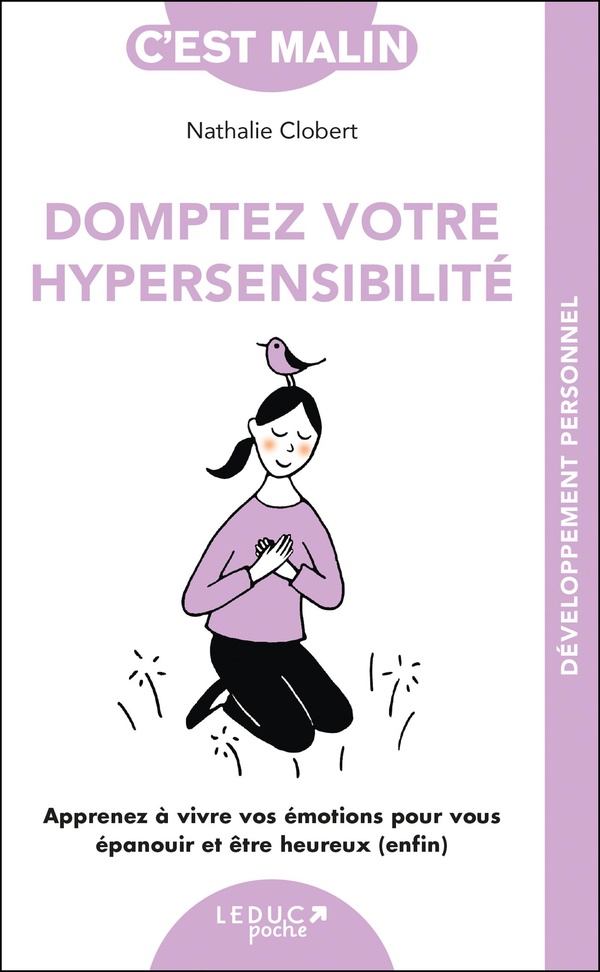 DOMPTEZ VOTRE HYPERSENSIBILITE, C'EST MALIN - APPRENEZ A VIVRE VOS EMOTIONS POUR VOUS EPANOUIR ET ET