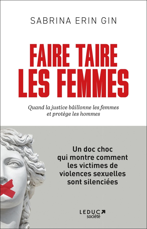 FAIRE TAIRE LES FEMMES - QUAND LA JUSTICE BAILLONNE LES FEMMES ET PROTEGE LES HOMMES