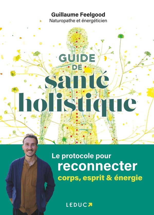 GUIDE DE SANTE HOLISTIQUE - LE PROTOCOLE POUR RECONNECTER CORPS, ESPRIT & ENERGIE