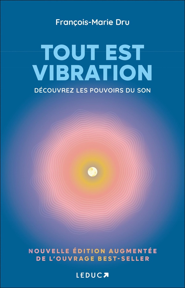 TOUT EST VIBRATION - EDITION AUGMENTEE - DECOUVREZ LES POUVOIRS DU SON