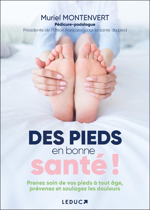 DES PIEDS EN BONNE SANTE ! - PRENEZ SOIN DE VOS PIEDS A TOUT AGE, PREVENEZ ET SOULAGEZ LES DOULEURS
