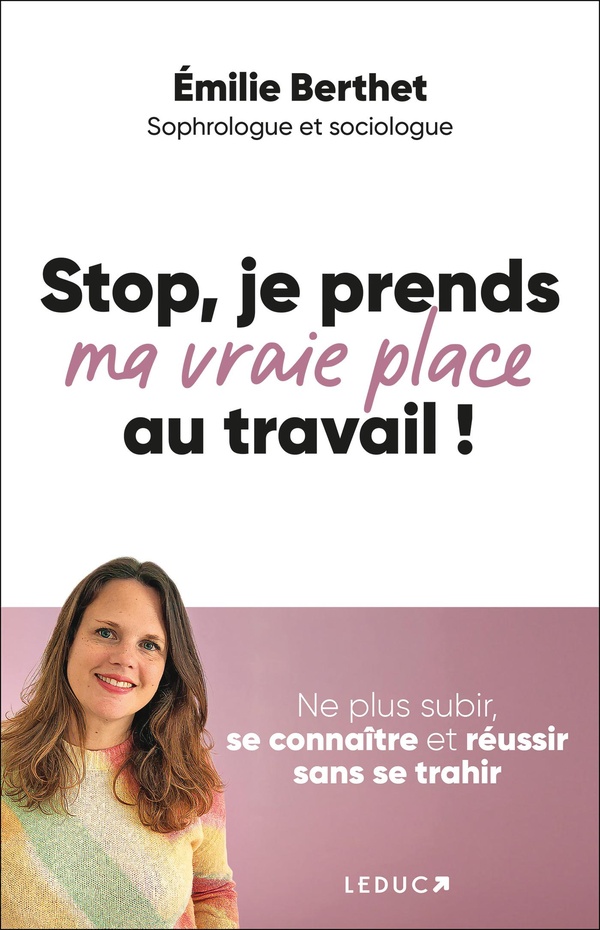 STOP, JE PRENDS MA VRAIE PLACE AU TRAVAIL ! - NE PLUS SUBIR, SE CONNAITRE ET REUSSIR SANS SE TRAHIR
