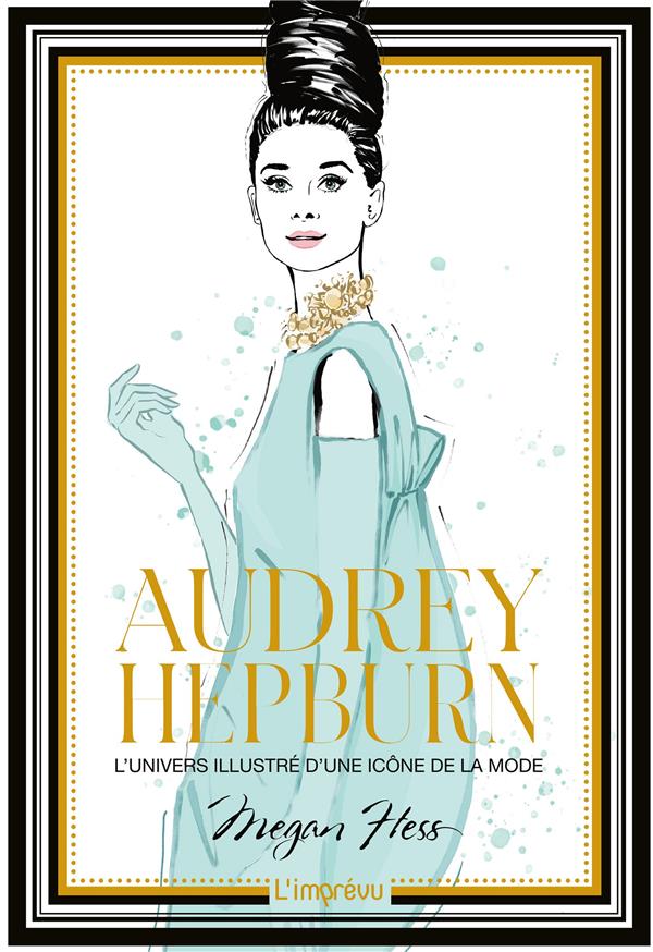 AUDREY HEPBURN - L'UNIVERS ILLUSTRE D'UNE ICONE DE LA MODE