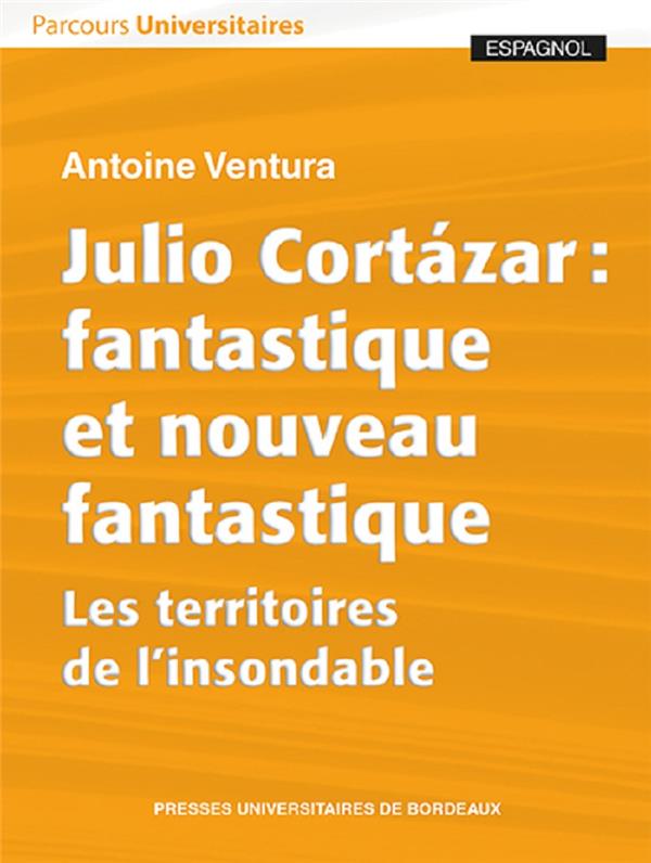 JULIO CORTAZAR : FANTASTIQUE ET NOUVEAU FANTASTIQUE - LES TERRITOIRES DE L'INS