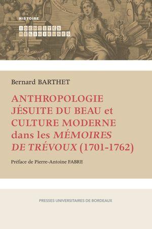 ANTHROPOLOGIE JESUITE DU BEAU ET CULTURE MODERNE DANS LES MEMOIRES DE TREVOUX (1701-1762)