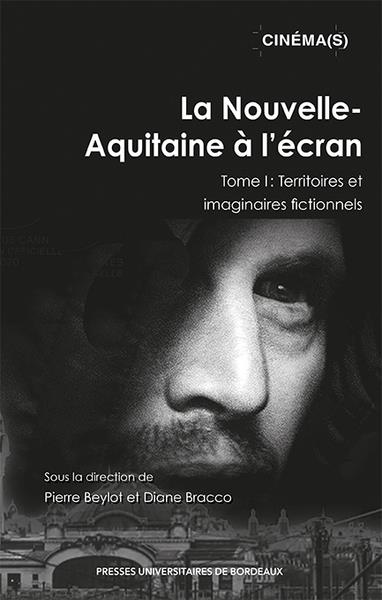 LA NOUVELLE-AQUITAINE A L'ECRAN - TOME I : TERRITOIRES ET IMAGINAIRES FICTIONNELS