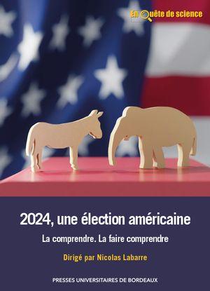2024, UNE ELECTION AMERICAINE - LA COMPRENDRE. LA FAIRE COMPRENDRE