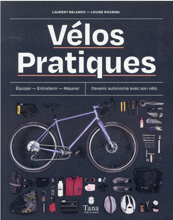 VELO PRATIQUE - EQUIPER - ENTRETENIR - REPARER - DEVENIR AUTONOME AVEC SON VELO