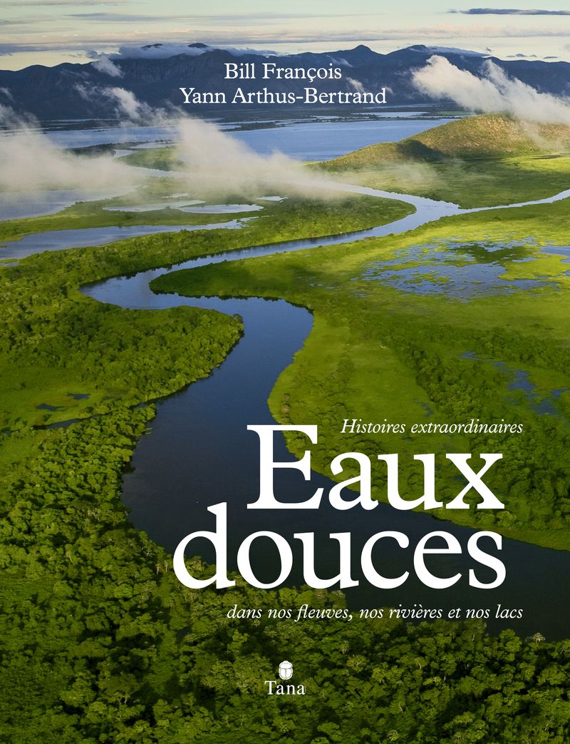 EAUX DOUCES - HISTOIRES EXTRAORDINAIRES DANS NOS FLEUVES, NOS RIVIERES ET NOS LACS