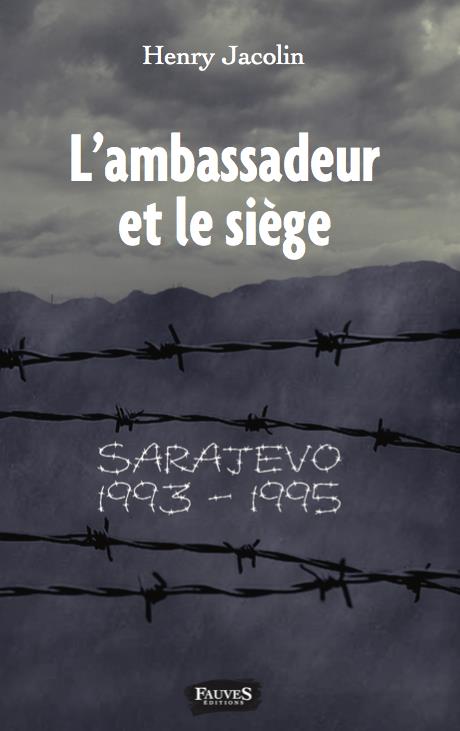 L'AMBASSADEUR ET LE SIEGE - SARAJEVO 1993-1995