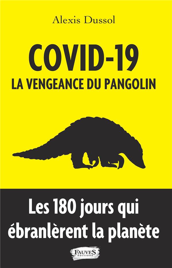 COVID-19 - LA VENGEANCE DU PANGOLIN - LES 180 JOURS QUI EBRANLERENT LA PLANETE