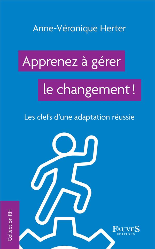 APPRENEZ A GERER LA CHANGEMENT ! - LES CLEFS D'UNE ADAPTATION REUSSIE