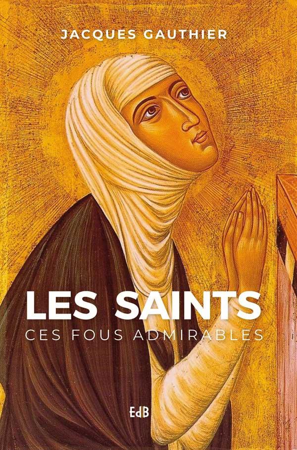 LES SAINTS, CES FOUS ADMIRABLES - NOUVELLE EDITION AUGMENTEE