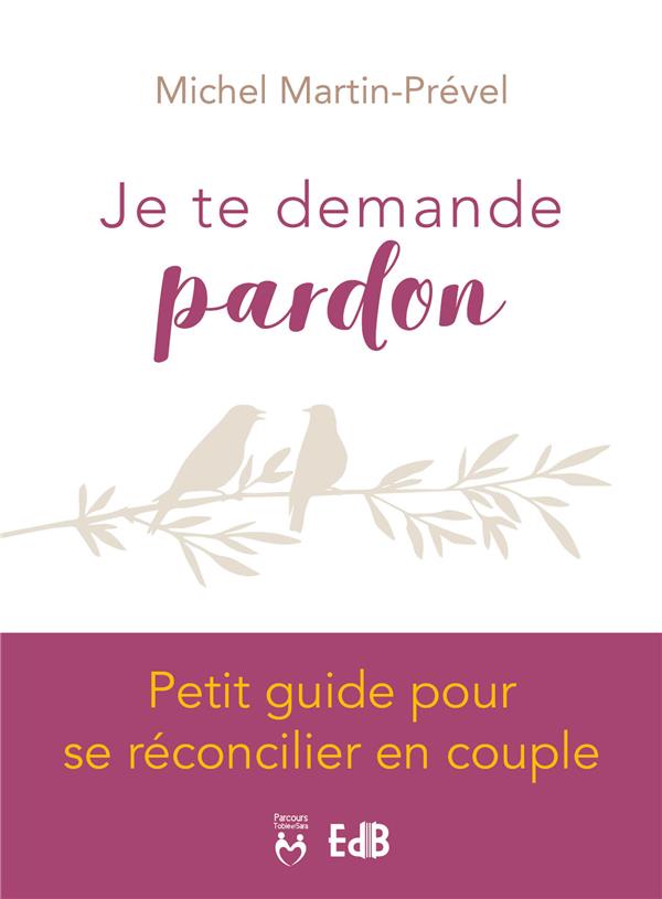 JE TE DEMANDE PARDON - PETIT GUIDE POUR SE RECONCILIER EN COUPLE
