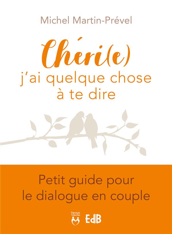 CHERI (E), J'AI QUELQUE CHOSE A TE DIRE - PETIT GUIDE POUR LE DIALOGUE EN COUPLE