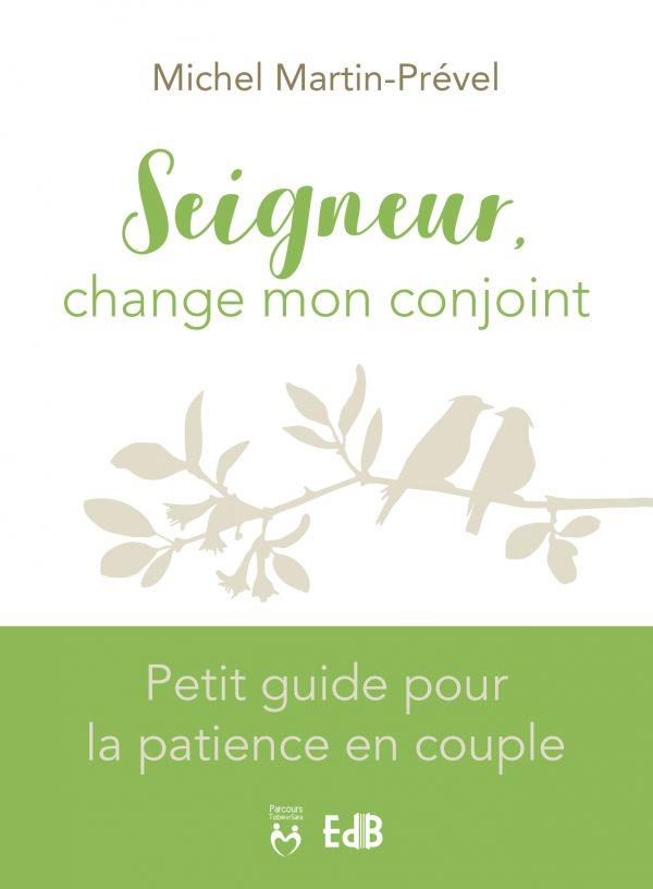 SEIGNEUR, CHANGE MON CONJOINT - PETIT GUIDE POUR LA PATIENCE EN COUPLE