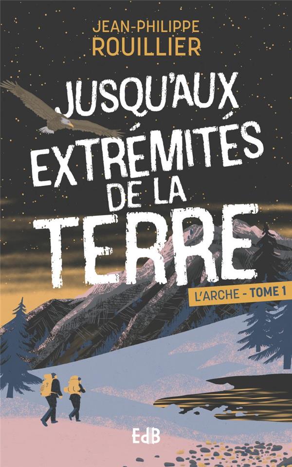 JUSQU AUX EXTREMITES DE LA TERRE - L'ARCHE - TOME 1