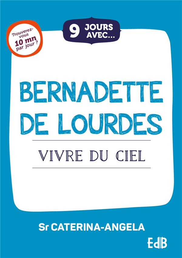 9 JOURS AVEC... BERNADETTE DE LOURDES - VIVRE DU CIEL