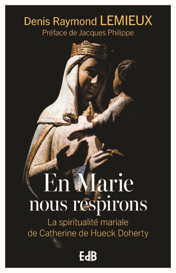EN MARIE, NOUS RESPIRONS - LA SPIRITUALITE MARIALE DE CATHERINE DE HUECK DOHERTY