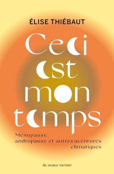 couverture du livre CECI EST MON TEMPS - MENOPAUSE, ANDROPAUSE ET AUTRES AVENTURES CLIMATIQUES