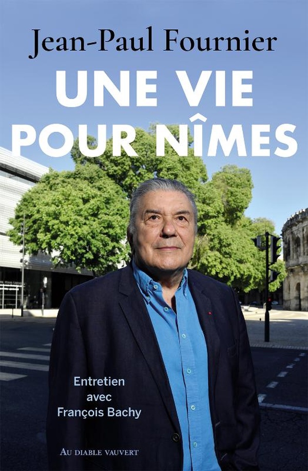 UNE VIE POUR NIMES - ENTRETIENS AVEC FRANCOIS BACHY