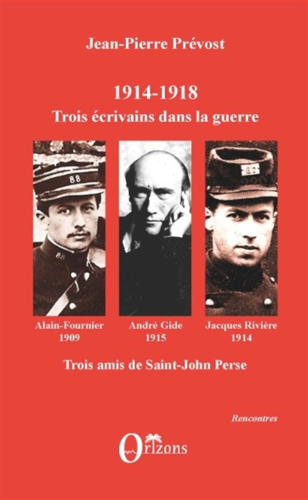 1914-1918, TROIS ECRIVAINS DANS LA GUERRE - ALAIN-FOURNIER, ANDRE GIDE, JACQUES RIVIERE - TROIS AMIS