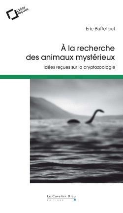 A LA RECHERCHE DES ANIMAUX MYSTERIEUX - IDEES RECUES SUR LA CRYPTOZOOLOGIE